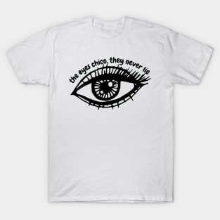 The eyes chico, they never lie T-Shirt